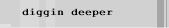 diggin deeper